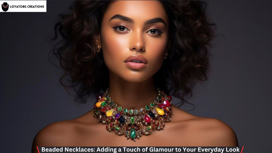 Beaded Necklaces Adding a Touch of Glamour to Your Everyday Look